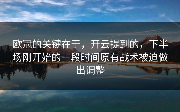 欧冠的关键在于，开云提到的，下半场刚开始的一段时间原有战术被迫做出调整
