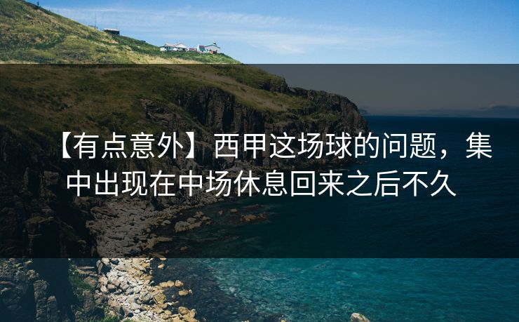【有点意外】西甲这场球的问题，集中出现在中场休息回来之后不久